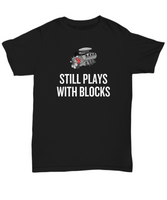 Auto Mechanic Gift - Funny Car Repairman Shirt - Automotive Enthusiast, Grease Monkey - Still Plays With Blocks