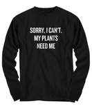 Sorry, I Can't. My Plants Need Me - Gardening Present Idea - Funny Gardener Shirt