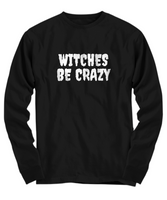 Funny Witch Shirt - Witchcraft Gift Idea - Pagan, Occult, Wiccan Gift Idea - Witches Be Crazy