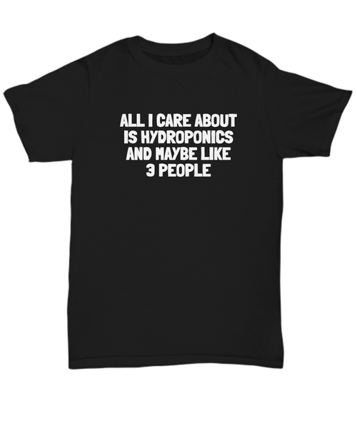 Funny Hydroponics Shirt - Hydroponic Gardener Gift - All I Care About Is Hydroponics - Cotton T-Shirt