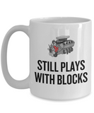 Auto Mechanic Gift - Funny Car Repairman Mug - Automotive Enthusiast, Grease Monkey - Still Plays With Blocks