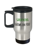 Gardening Grows On You - Gift For Gardener - Garden Travel Mug