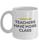 Funny Teacher Gift - Teacher Coffee Mug - Teacher Have More Class - Teaching Present