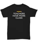 Funny Teacher Gift - Teacher Shirt - Teacher Have More Class - Teaching Present