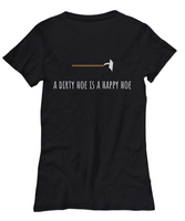 A Dirty Hoe Is A Happy Hoe - Gardening Shirt - Funny Present For Gardener