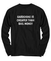 Gardening Is Cheaper Than Bail Money - Funny Gardener Gift - Garden Shirt