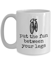 Cycling Gift Idea - Present For Bike Rider - Biking Coffee Mug - Put The Fun Between Your Legs