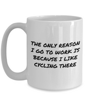 Funny Cycling Gift - Bicycle Rider Mug - Bicycle Commuting - Only Reason I Go To Work