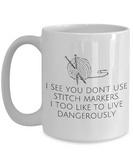 Funny Knitting Gift - Knitter Coffee Mug - You Don't Use Stitch Markers - Small And Large Szes Available