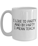 Funny Teacher Mug - Schoolteacher Gift Idea - Teaching Present - I Like To Party - Funny Teacher Gift Idea