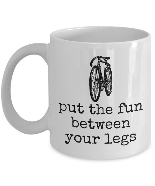 Cycling Gift Idea - Present For Bike Rider - Biking Coffee Mug - Put The Fun Between Your Legs