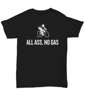 Cyclist Gift Idea - Cycling Present - Bicycle Rider Shirt - All Ass, No Gas