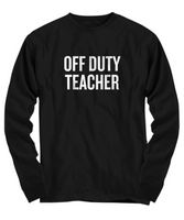 Funny Teacher Shirt - Schoolteacher Gift Idea - Teaching Present - Funny Teacher Gift Idea - Off Duty Teacher