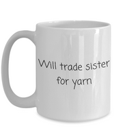 Weaving, Knitting, Crocheting Gift - Fiber Arts Coffee Mug - Will Trade Sister For Yarn