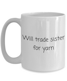 Weaving, Knitting, Crocheting Gift - Fiber Arts Coffee Mug - Will Trade Sister For Yarn