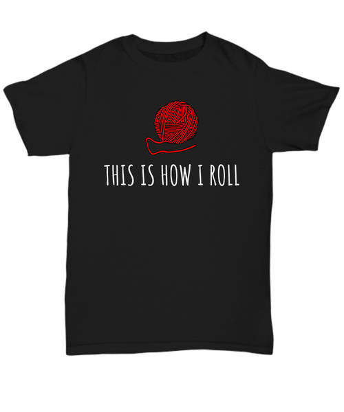 Knitting Gift Idea - Knitter, Yarn, Needlework - This Is How I Roll - T-Shirt