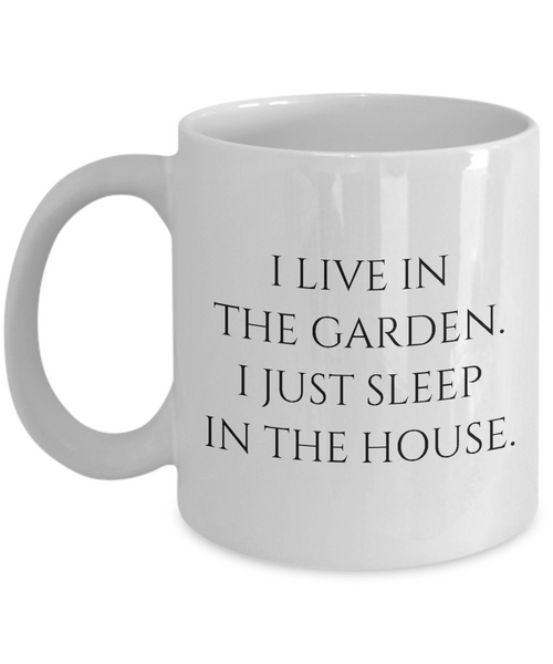 I Live In The Garden - Funny Gift For Gardener - Gardening Coffee Mug