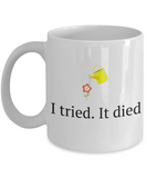 Funny Gardening Gift - I Tried It Died - Flower Garden Mug