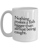 Fishing Coffee Mug - Funny Fishing Gift - Nothing Makes a Fish Bigger... - Fisherman Present