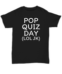 Funny Teacher Gift - Teacher Shirt - Pop Quiz Day - Teaching Present