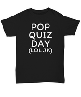 Funny Teacher Gift - Teacher Shirt - Pop Quiz Day - Teaching Present