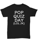 Funny Teacher Gift - Teacher Shirt - Pop Quiz Day - Teaching Present