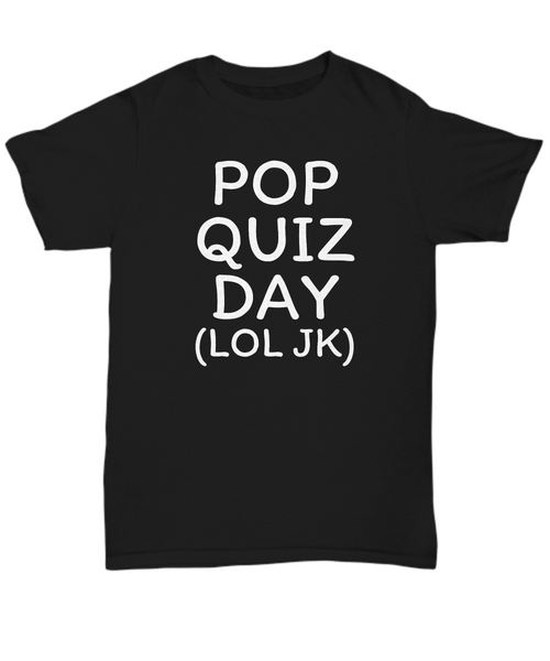 Funny Teacher Gift - Teacher Shirt - Pop Quiz Day - Teaching Present