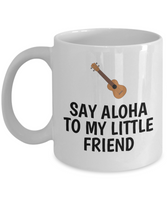 Say Aloha To My Little Friend - Ukulele Player Present Idea - Uke Lover Coffee Mug