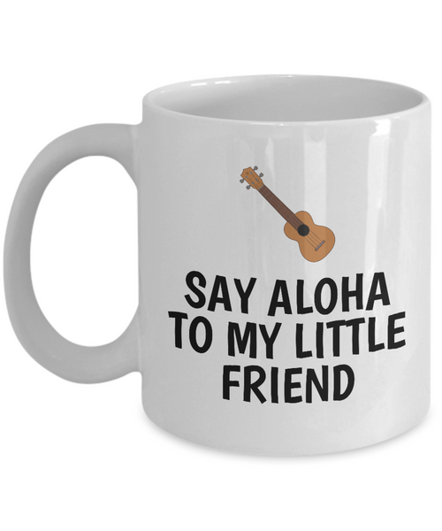 Say Aloha To My Little Friend - Ukulele Player Present Idea - Uke Lover Coffee Mug
