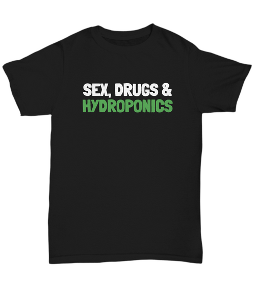 Funny Hydroponics Shirt - Hydroponic Gardener Gift - Sex, Drugs & Hydroponics