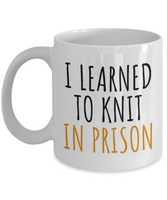 Funny Knitting Gift - Knitter Coffee Mug - I Learned To Knit In Prison