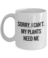 Sorry, I Can't. My Plants Need Me - Gardening Present Idea - Funny Gardener Mug