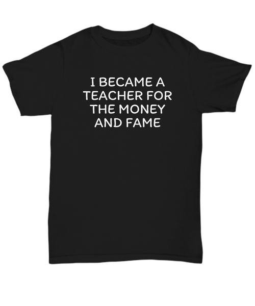 Funny Teacher Shirt - Schoolteacher Gift Idea - Funny Teacher Gift Idea - Teacher For The Money And Fame