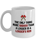 Logger's Mother Gift Idea - Mother's Day Present - Logger Mom Birthday - Badass Logger's Mom - Ceramic Coffee Mug