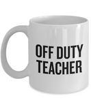 Funny Teacher Mug - Schoolteacher Gift Idea - Teaching Present - Funny Teacher Gift Idea - Off Duty Teacher