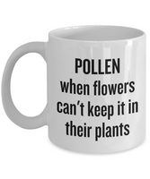 Pollen, When Flowers Can't Keep It In Their Plants - Funny Gardening Mug - Gift Idea For Gardener