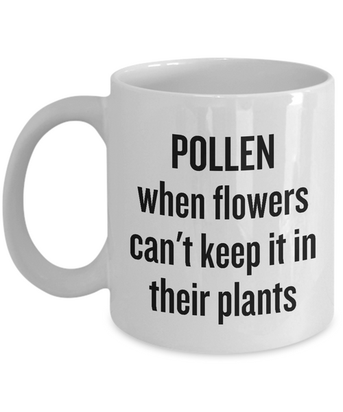 Pollen, When Flowers Can't Keep It In Their Plants - Funny Gardening Mug - Gift Idea For Gardener