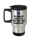 EMT Mother Travel Mug - Paramedic Mother Gift - Mother's Day - Mother's Birthday Present - My Daughter Saves Lives - EMT Father Gift