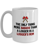 Logger's Mother Gift Idea - Mother's Day Present - Logger Mom Birthday - Badass Logger's Mom - Ceramic Coffee Mug