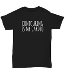 Makeup Artist Shirt - Funny Makeup Gift Idea - Contouring Is My Cardio - Makeup Hobbyist Present