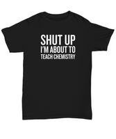 Funny Chemistry Shirt - Chemistry Teacher Gift Idea - About To Teach Chemistry