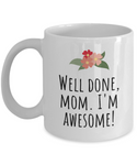 Mother's Day Gift Idea - Funny Mom Present - Well Done Mom, I'm Awesome - Funny Mom Coffee Mug - Mother's Birthday