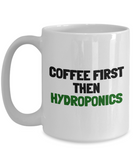 Hydroponics Mug - Hydroponic Gardener Gift - Coffee First, Then Hydroponics