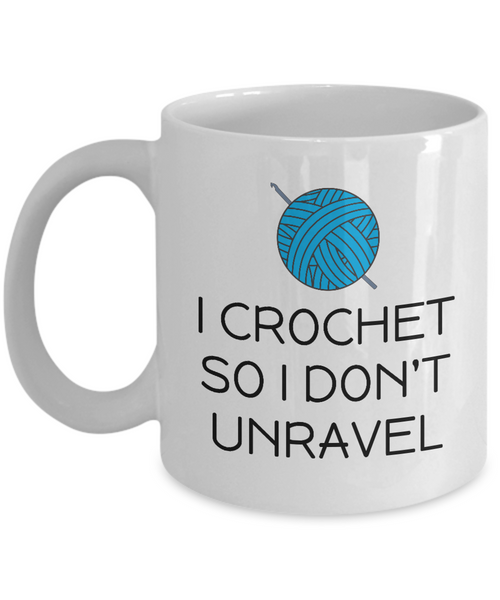 Crocheting Gift Idea - Funny Crochet Coffee Mug - I Crochet So I Don't Unravel