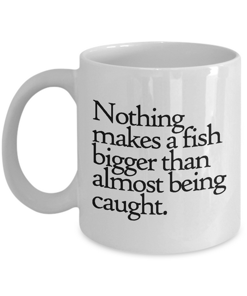 Fishing Coffee Mug - Funny Fishing Gift - Nothing Makes a Fish Bigger... - Fisherman Present