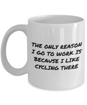 Funny Cycling Gift - Bicycle Rider Mug - Bicycle Commuting - Only Reason I Go To Work