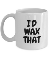 Funny Esthetician Gift Idea - Esthetician Coffee Mug - I'd Wax That - Cosmetics, Facialist