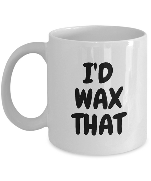 Funny Esthetician Gift Idea - Esthetician Coffee Mug - I'd Wax That - Cosmetics, Facialist