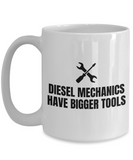 Funny Gift For A Mechanic - Diesel Mechanics Have Bigger Tools - Repairman Coffee Mug