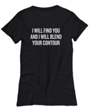 Makeup Artist Shirt- Funny Makeup Gift Idea - I Will Blend Your Contour - Makeup Hobbyist Present